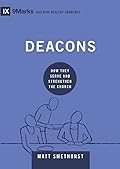 Deacons: How They Serve and Strengthen the Church (9Marks: Building Healthy Churches)