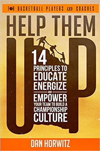 EBOOK Help Them Up: 14 Principles To Educate Energize And Empower Your Team To Build A Championship Basketball Culture