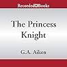 The Princess Knight by G.A. Aiken