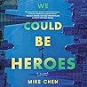 We Could Be Heroes by Mike Chen
