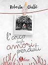 L'arco degli amori perduti by Roberta Chillè