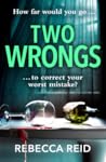 Two Wrongs by Rebecca Reid Two Wrongs by Rebecca Reid