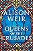 Queens of the Crusades by Alison Weir