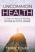 Uncommon Health: 21 Days to Physical Healing