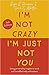 I'm Not Crazy, I'm Just Not...