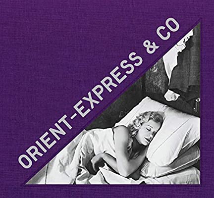 Orient Express & Co: Archives photographiques inédites d'un train mythique