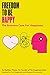 Freedom To Be Happy: The Business Case for Happiness