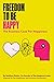 Freedom To Be Happy: The Business Case for Happiness