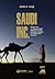 SAUDI INC. История о том, как Саудовская Аравия стала одним из самых влиятельных государств на геополитической карте мира