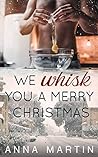 We Whisk You a Merry Christmas by Anna  Martin