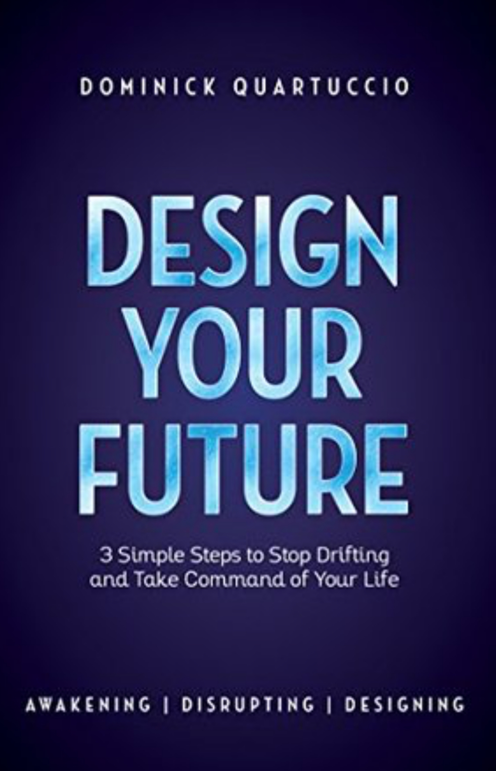 Design Your Future: 3 Simple Steps to Stop Drifting and Take Command of Your Life (Kindle Edition)