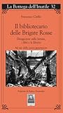 Il bibliotecario delle Brigate Rosse. Divagazioni sulla lettura, i libri e le librerie. Ad uso delle nuove generazioni Il bibliotecario delle Brigate Rosse. Divagazioni sulla lettura, i libri e le librerie. Ad uso delle nuove generazioni