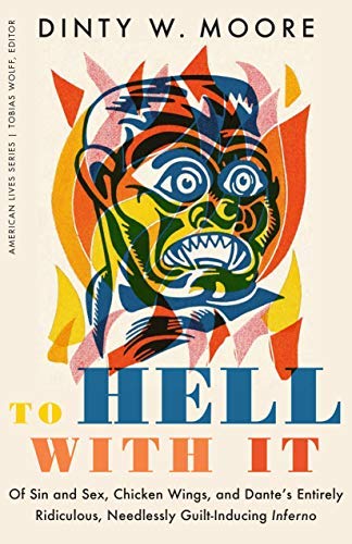 To Hell with It: Of Sin and Sex, Chicken Wings, and Dante’s Entirely Ridiculous, Needlessly Guilt-Inducing Inferno