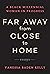 Far Away from Close to Home...