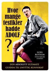 Hvor mange testikler hadde Adolf? - den absolutt ultimate guiden til unyttig kunnskap