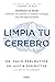 Limpia tu cerebro: Desintoxica tu mente, conéctate con quienes te rodean y consigue una felicidad durader