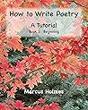 How to Write Poetry by Marcus Holmes How to Write Poetry by Marcus Holmes