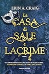 La casa di sale e lacrime by Erin A. Craig