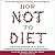 How Not to Diet: The Groundbreaking Science of Healthy, Permanent Weight Loss