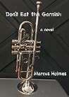 Don't Eat the Garnish by Marcus Holmes Don't Eat the Garnish by Marcus Holmes