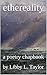 Ethereality: A poetry Chapbook