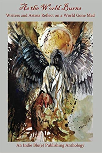 As the World Burns: Writers and Artists Reflect on a World Gone Mad