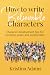 How to Write Believable Characters: Character Development Tips for Novelists, Poets, and Scriptwriters