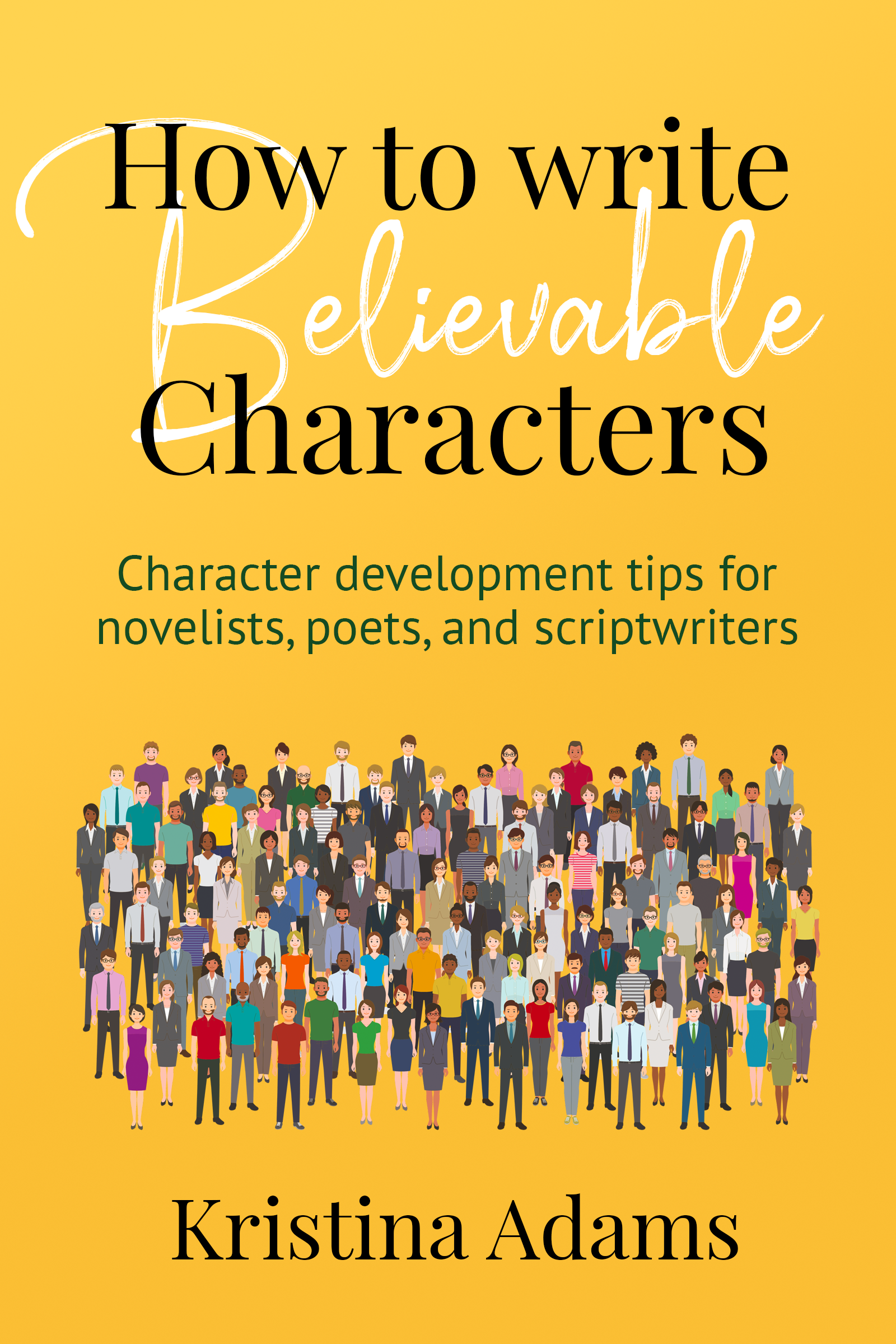 How to Write Believable Characters: Character Development Tips for Novelists, Poets, and Scriptwriters