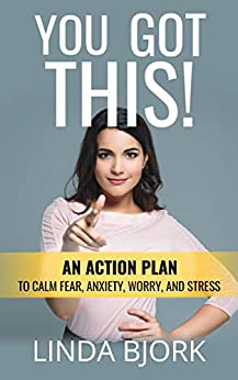 You Got This! An Action Plan to Calm Fear, Anxiety, Worry, and Stress