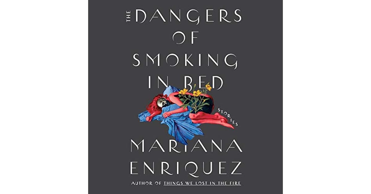 The Dangers of Smoking in Bed Stories by Mariana Enríquez The Dangers of Smoking in Bed Stories by Mariana Enríquez