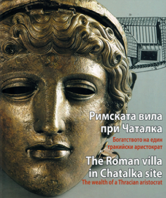 Римската вила при Чаталка. Богатството на един тракийски аристократ. The Roman villa in Chatalka site: The wealth of a Thracian aristocrat. (Paperback)