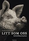 Litt som oss. En fortelling om grisen Litt som oss. En fortelling om grisen