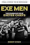 Exe Men: The Extraordinary Rise of the Exeter Chiefs Exe Men: The Extraordinary Rise of the Exeter Chiefs