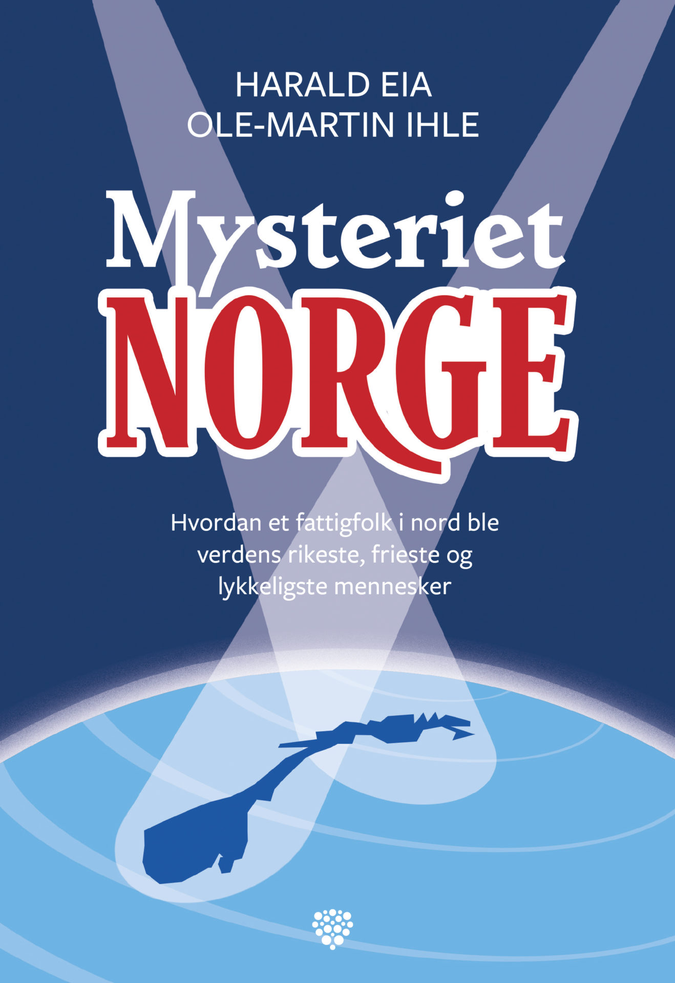 Mysteriet Norge: Hvordan et fattigfolk i nord ble verdens rikeste, frieste og lykkeligste mennesker