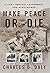 Make Peace or Die: A Life of Service, Leadership, and Nightmares