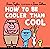 How to Be Cooler Than Cool