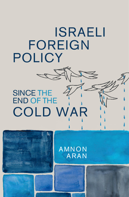 Israeli Foreign Policy since the End of the Cold War (Cambridge Middle East Studies, Series Number 61)