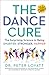 The Dance Cure: The Surprising Science to Being Smarter, Stronger, Happier