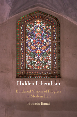 Hidden Liberalism: Burdened Visions of Progress in Modern Iran