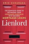 Lienlord: The Complete Guide to Optimizing Your Investment Portfolio With Secured Mortgage Loans (2024 Version: Updated and Expanded)