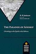 The Paradox of Sonship: Christology in the Epistle to the Hebrews