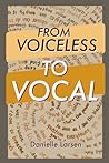 From Voiceless To Vocal by Danielle Larsen