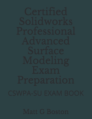 Certified Solidworks Professional Advanced Surface Modeling Exam Preparation: CSWPA-SU EXAM BOOK