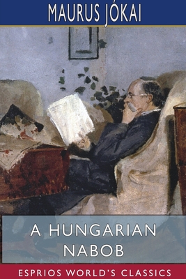 A Hungarian Nabob (Esprios Classics): Translated by R. Nisbet Bain
