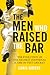 The Men Who Raised the Bar by Chris Waters