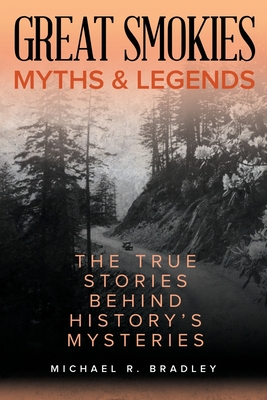 Great Smokies Myths and Legends: The True Stories behind History's Mysteries (Myths and Mysteries Series)