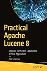 Practical Apache Lucene 8: Uncover the Search Capabilities of Your Application