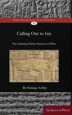 Calling Out to Isis: The Enduring Nubian Presence at Philae (Gorgias Studies in the Ancient Near East)
