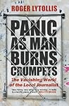 Panic as Man Burns Crumpets: The Vanishing World of the Local Journalist