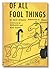 Of All Fool Things: A Book ...